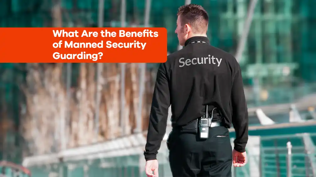 Benefits of Manned Security Guarding