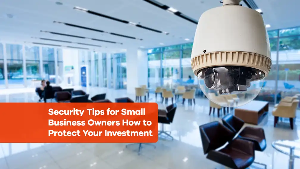 Security Tips for Small Business Owners How to Protect Your Investment